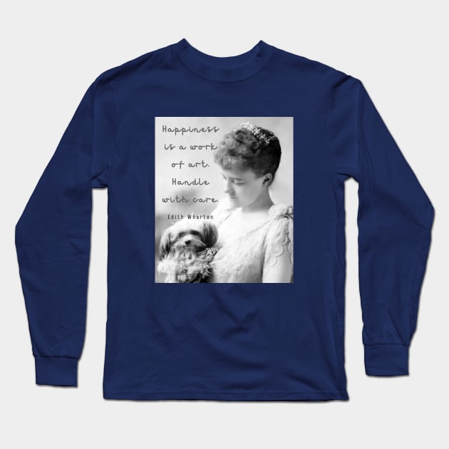 Edith Wharton portrait and quote: Happiness is a work of art. Handle with care. Long Sleeve T-Shirt by artbleed